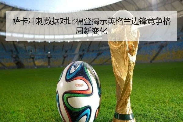 萨卡冲刺数据对比福登揭示英格兰边锋竞争格局新变化